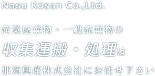 産業廃棄物・一般廃棄物の収集運搬・処理は那須興産株式会社にお任せ下さい